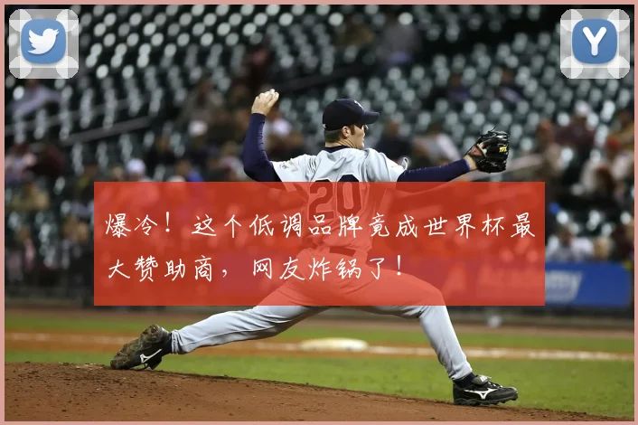 爆冷！这个低调品牌竟成世界杯最大赞助商，网友炸锅了！