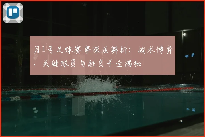 月1号足球赛事深度解析：战术博弈、关键球员与胜负手全揭秘